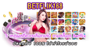 5 เหตุผลที่ควรเลือกเล่น เกมสล็อต Betflix