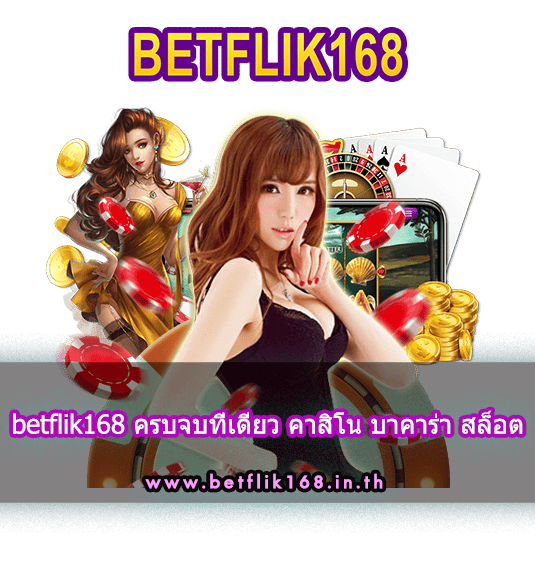 betflik168 ครบจบที่เดียว คาสิโน บาคาร่า สล็อต